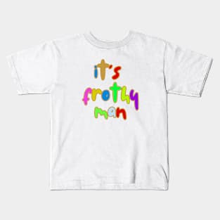 It's Frothy Man By Abby Anime Kids T-Shirt